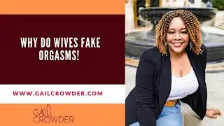 Why do Wives Fake Orgasms? | Marriage Expert Dr. Gail Crowder