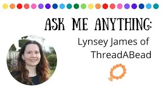 Спросите меня о чём угодно: Линси Джеймс из ThreadABead