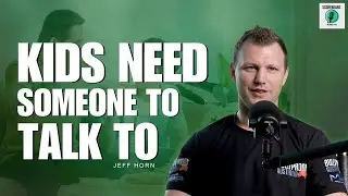 Why kids need someone to talk to according to Jeff Horn