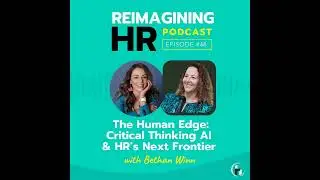 48. The Human Edge: Critical Thinking AI & HR&rsquo;s Next Frontier with Bethan Winn