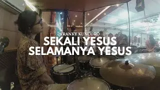 Franky Kuncoro - Sekali Yesus Selamanya Yesus | Drumcam