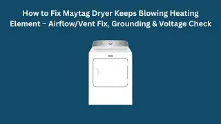 How to Fix Maytag Dryer Keeps Blowing Heating Element &ndash; Airflow/Vent Fix, Grounding & Voltage Check
