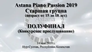 Astana Piano Passion 2019: Полуфинал (Старшая группа) - 14 мая 2019 г.