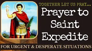 Prayer to St. Expedite - For Urgent Causes & Desperate Situations --- Together Let Us Pray
