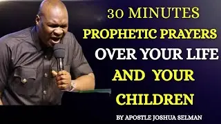 PROPHETIC PRAYERS OVER YOUR UR LIFE AND YOUR CHILDREN/APOSTLE JOSHUA SELMAN 
