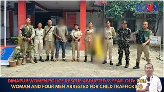 DIMAPUR WOMEN POLICE RESCUE ABDUCTED 9-YEAR-OLD: ONE WOMAN AND 4 MEN ARRESTED FOR CHILD TRAFFICKING
