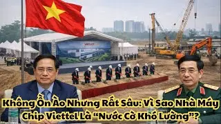 Không Ồn Ào Nhưng Rất Sâu Vì Sao Nhà Máy Chip Viettel Là “Nước Cờ Khó Lường”