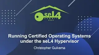 Running Certified Operating Systems under the seL4 Hypervisor - Christopher Guikema