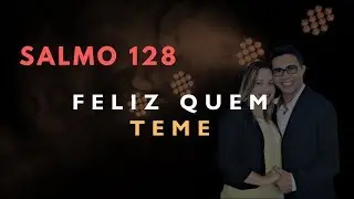 Salmo 128 Estudo: FELIZ QUEM TEME (Bíblia Explicada)