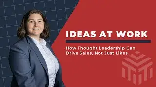 Ideas At Work - How Thought Leadership Can Drive Sales, Not Just Likes