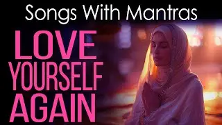 LOVE YOURSELF AGAIN 💖 Restore Your SELF-ESTEEM and HEAL Your Past Emotions with Sacred Mantras