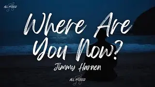 Jimmy Harnen - Where Are You Now? (Lyrics)