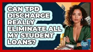 Can TPD Discharge Really Eliminate All My Student Loans? - The Student Loan Pros