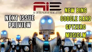 Next Issue Preview| AI Entrepreneur Newsletter | New Bing, Google Bard, AI Detector GPTZero, MusicLM