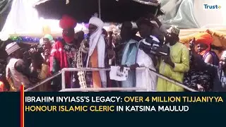 Ibrahim Inyiass's Legacy: Over 4 Million Tijjaniyya Honour Islamic Cleric In Katsina Maulud