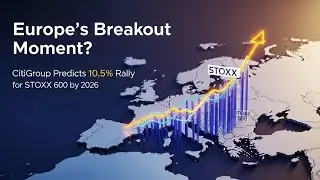 Is This Europe's Breakout Moment? Citigroup Predicts 10.5% Rally for STOXX 600 by 2026