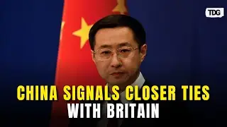 China Signals Willingness To Deepen Political Trust With Britain | TDG