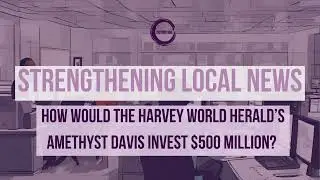 How Harvey World Herald's Amethyst Davis Would Invest $500 Million in Local News 🗞️