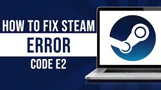 How to Fix Steam Error Code E2 (Tutorial)