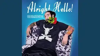 ALRIGHT HELLO! (UBERHAXORNOVA SONG)