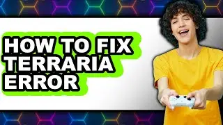 How to Fix Terraria Error - Easy Guide