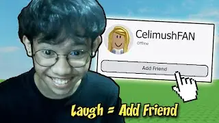 If I laugh, I'll add you on ROBLOX!