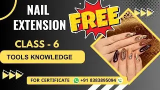 Class 6 - Nail Extension Tools Knowledge | Online Nail Extension Course