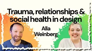#15 Trauma, relationships & social health in design | Alla Weinberg
