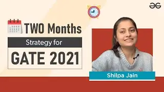 Last 2 Months Strategy for GATE 2021 | Shilpa Jain | GeeksforGeeks