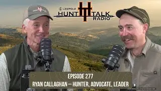 Ryan Callaghan &ndash; Hunter, Advocate, Leader | Episode 277 | Hunt Talk Radio