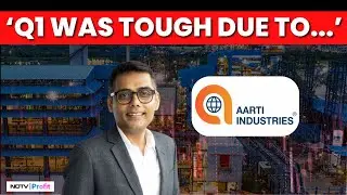 Aarti Industries CEO Cites Pricing Pressure And Geopolitical Situation For Weak Q1 | NDTV Profit