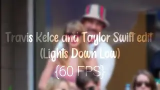 Travis Kelce and Taylor Swift edit (Lights Down Low) {60 FPS}