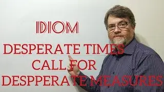 Tutor Nick P Idioms (3) Desperate Times Call For Desperate Measures