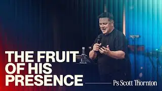 The Fruit of His Presence &bull; Ps Scott Thornton &bull; Church Online: 22 June 2025