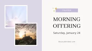 MORNING OFFERING PRAYER for Saturday, January 24 | Start Your Day with Prayer
