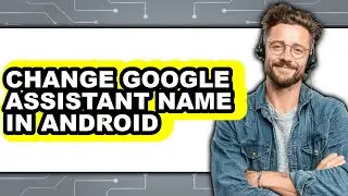How to Change Google Assistant Name in Android - Step by Step
