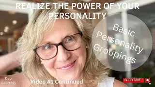 THE POWER OF YOUR PERSONALITY SERIES | Basic Personality Groupings | Video 1 Cont. | Deb Courtney