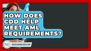 How Does CDD Help Meet AML Requirements? - Wealth Advisor Success Hub