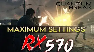 Quantum Break  |  Benchmark | i7-3770 Rx 570 | MAXIMUM Settings