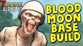 BLOOD MOON BASE BUILD! Hardcore Survival in Alpha 17 - #4 | 7 Days to Die (Alpha 17)