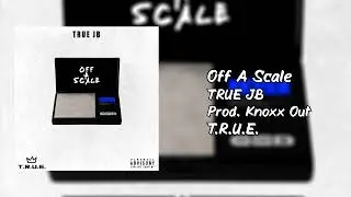 TRUE JB- Off A Scale (Prod. Knoxx Out)