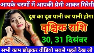 वृश्चिक राशि 30 दिसंबर आपके चरणों में आपकी प्रेमी आकर गिरेगी दूध का दूध पानी का  vrishchik Rashi  