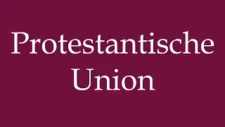 How to Pronounce ''Protestantische Union'' (Protestant Union) Correctly in German