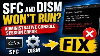 How to Fix Administrative Console Session Errors When Running SFC and DISM Utilities