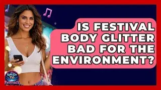 Is Festival Body Glitter Bad For The Environment? - We Go To Festivals