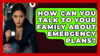 How Can You Talk To Your Family About Emergency Plans? - Your Emergency Planner