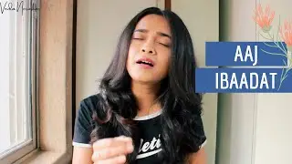 Aaj Ibaadat - Bajirao Mastani | Veda Nerurkar | Female Cover