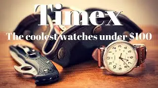 Timex: The Coolest Watches Under $100