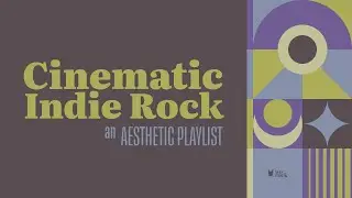 Cinematic Indie Rock Music in Color | Reflect and Unwind [an Aesthetic Playlist]
