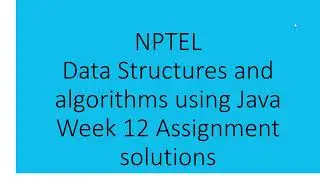Data Structures and algorithms using Java Week 12 Assignment solutions | JULY 2022 | NPTEL